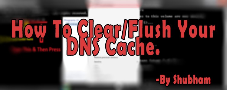 Quick Guide – How To Clear/Flush Your DNS Cache