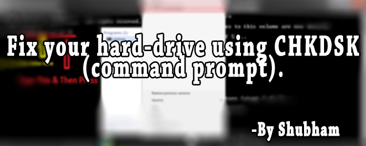 Fix Your Hard-Drive Using CHKDSK (Command Prompt).
