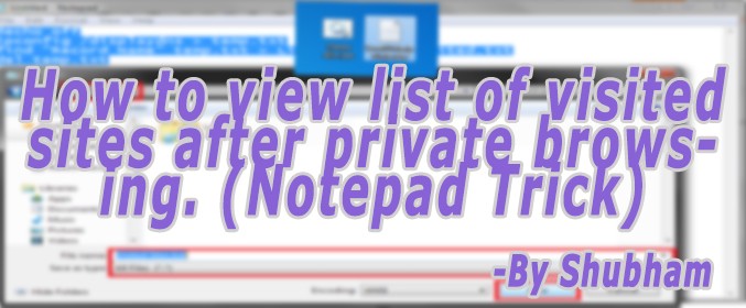 How To View List of Visited Sites After Private Browsing. (Notepad Trick)